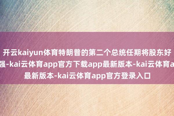 开云kaiyun体育特朗普的第二个总统任期将股东好意思元进一步走强-kai云体育app官方下载app最新版本-kai云体育app官方登录入口