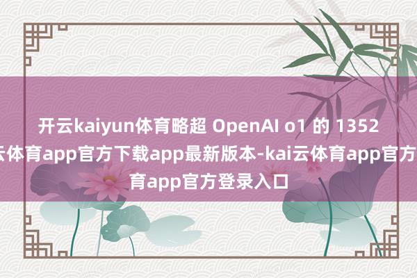 开云kaiyun体育略超 OpenAI o1 的 1352 分-kai云体育app官方下载app最新版本-kai云体育app官方登录入口