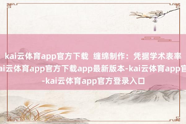 kai云体育app官方下载 缠绵制作:凭据学术表率缠绵PPT-kai云体育app官方下载app最新版本-kai云体育app官方登录入口