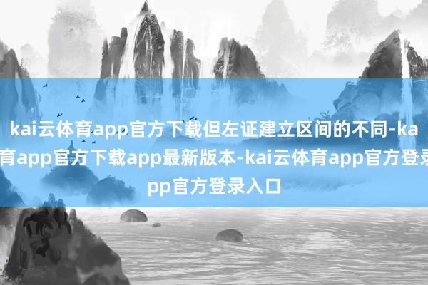 kai云体育app官方下载但左证建立区间的不同-kai云体育app官方下载app最新版本-kai云体育app官方登录入口