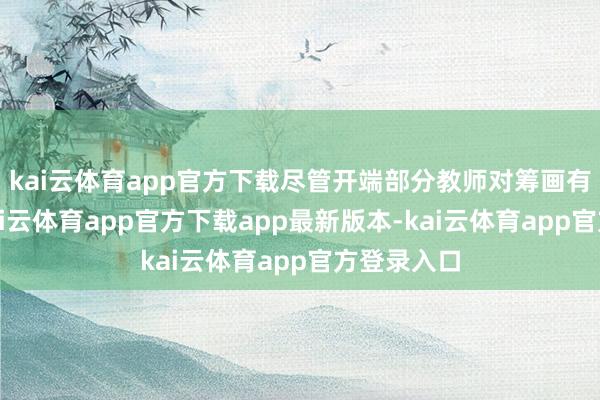 kai云体育app官方下载尽管开端部分教师对筹画有所担忧-kai云体育app官方下载app最新版本-kai云体育app官方登录入口